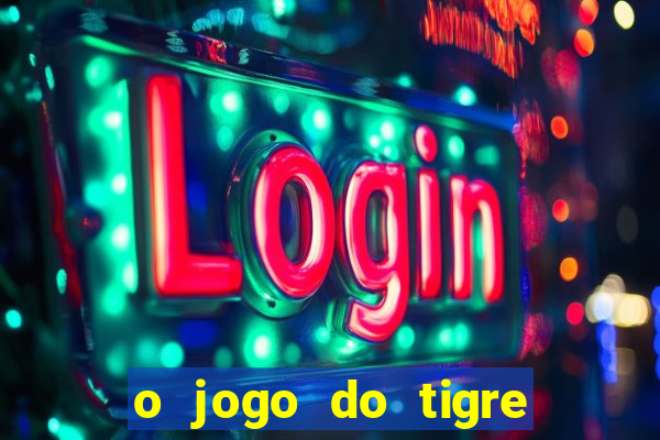 o jogo do tigre da dinheiro